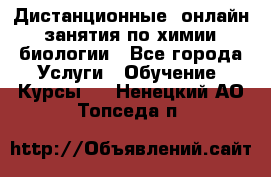 Дистанционные (онлайн) занятия по химии, биологии - Все города Услуги » Обучение. Курсы   . Ненецкий АО,Топседа п.